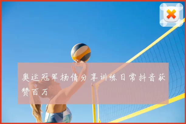 奥运冠军杨倩分享训练日常抖音获赞百万