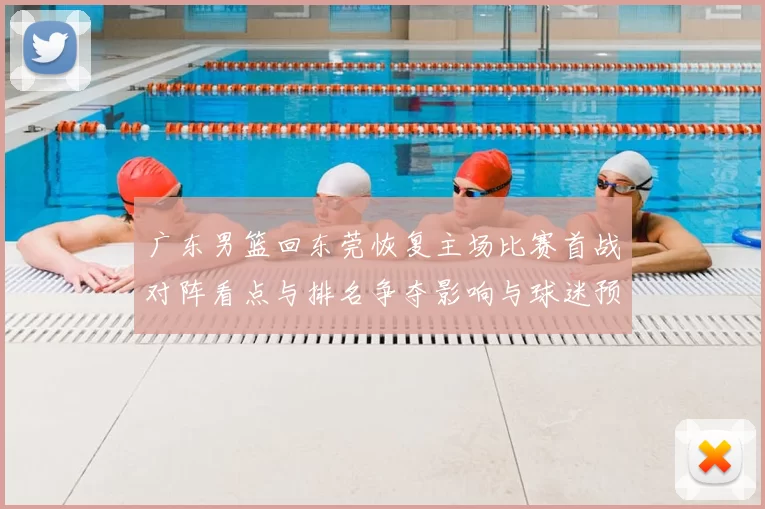广东男篮回东莞恢复主场比赛首战对阵看点与排名争夺影响与球迷预期