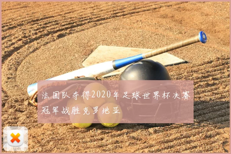 法国队夺得2020年足球世界杯决赛冠军战胜克罗地亚