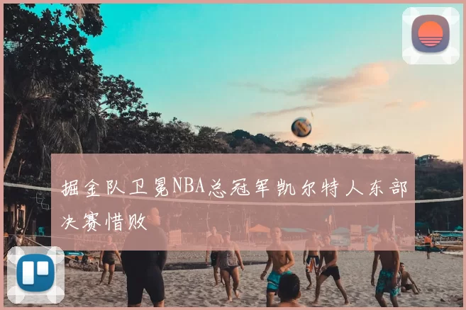 掘金队卫冕NBA总冠军凯尔特人东部决赛惜败